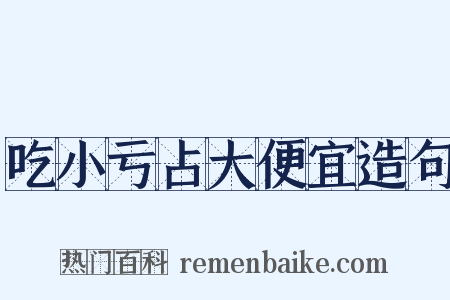 吃小亏占大便宜造句是什么意思的图片